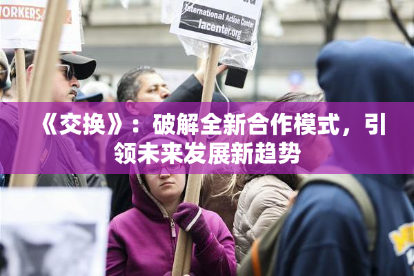 《交换》：破解全新合作模式，引领未来发展新趋势