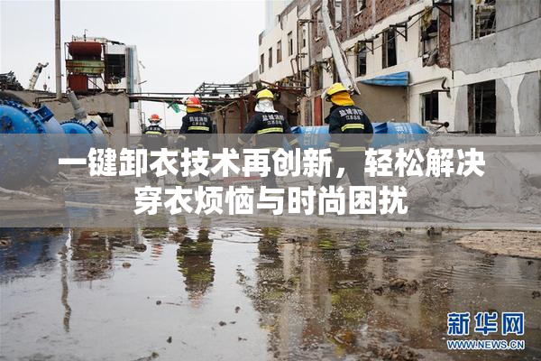 一键卸衣技术再创新，轻松解决穿衣烦恼与时尚困扰