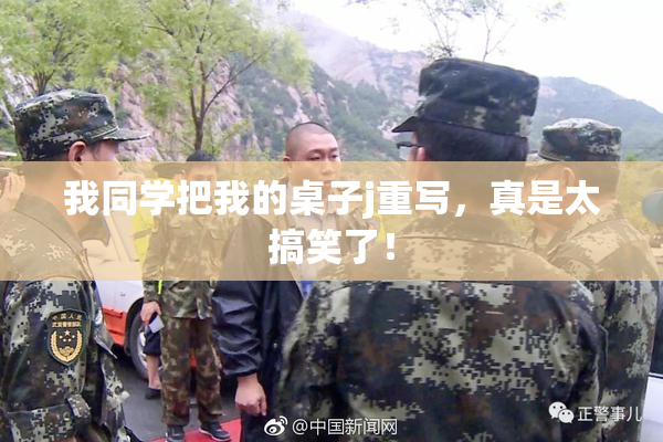 我同学把我的桌子j重写，真是太搞笑了！