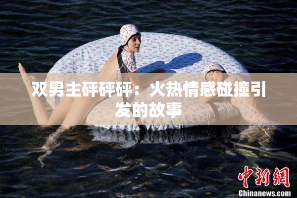 双男主砰砰砰：火热情感碰撞引发的故事