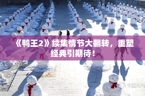 《鸭王2》续集情节大翻转，重塑经典引期待！