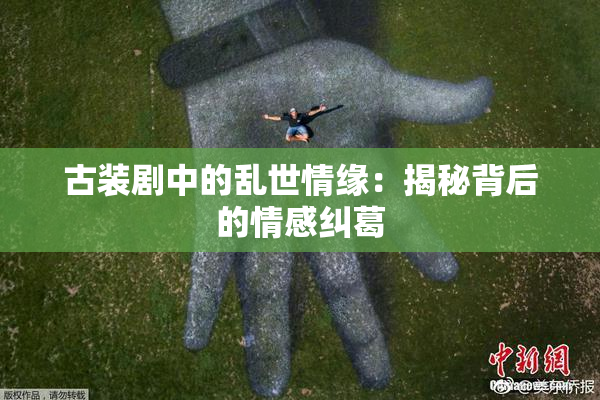 古装剧中的乱世情缘：揭秘背后的情感纠葛