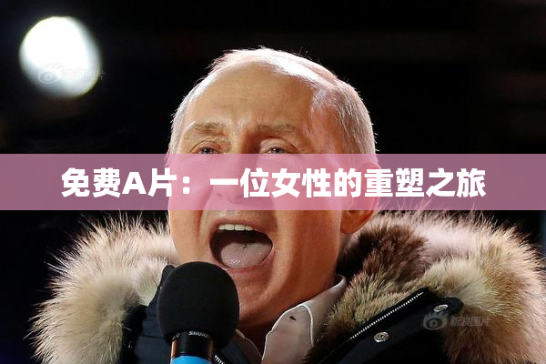 免费A片：一位女性的重塑之旅