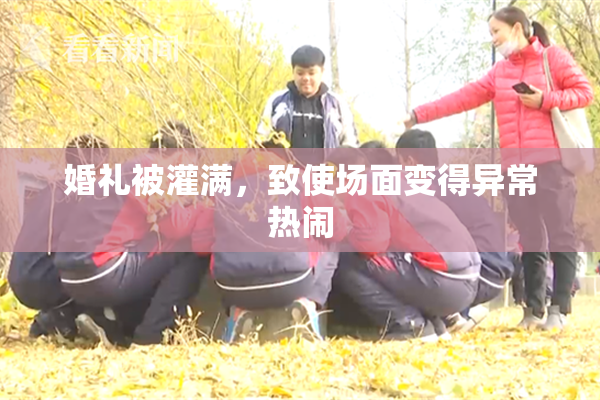 婚礼被灌满，致使场面变得异常热闹