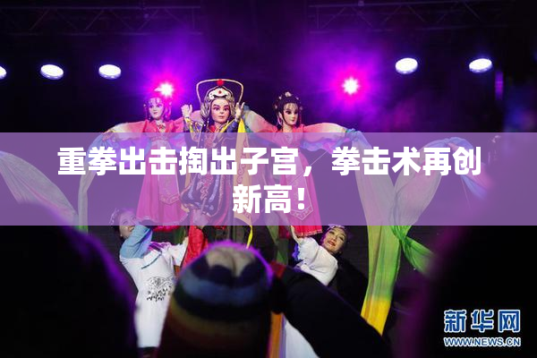 重拳出击掏出子宫，拳击术再创新高！