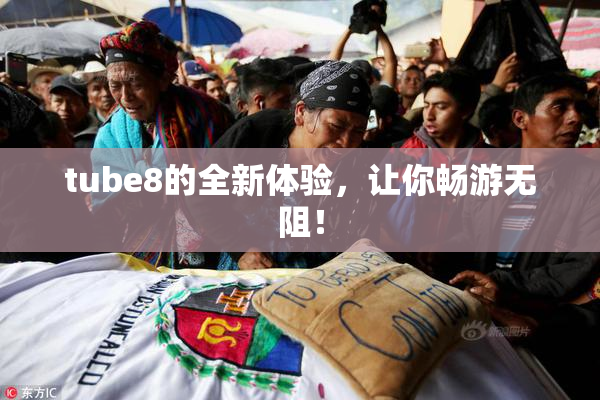 tube8的全新体验，让你畅游无阻！