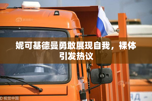 妮可基德曼勇敢展现自我，裸体引发热议