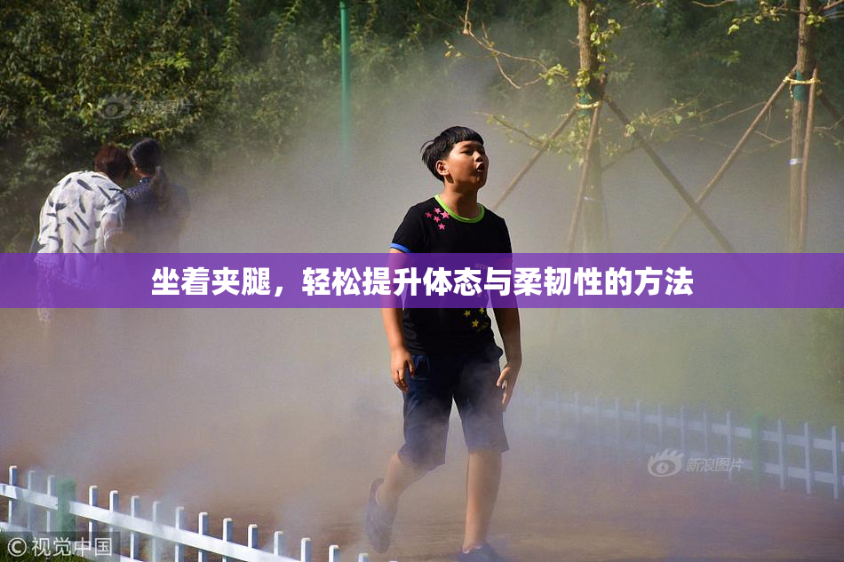 坐着夹腿，轻松提升体态与柔韧性的方法