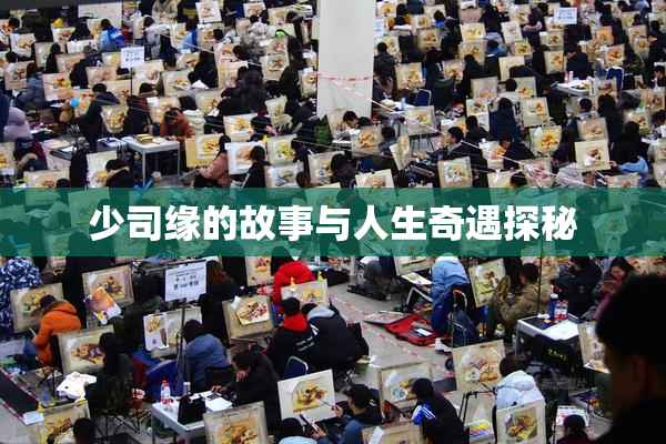 少司缘的故事与人生奇遇探秘