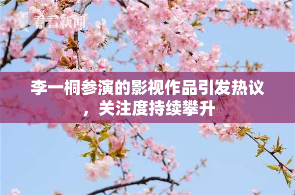 李一桐参演的影视作品引发热议，关注度持续攀升