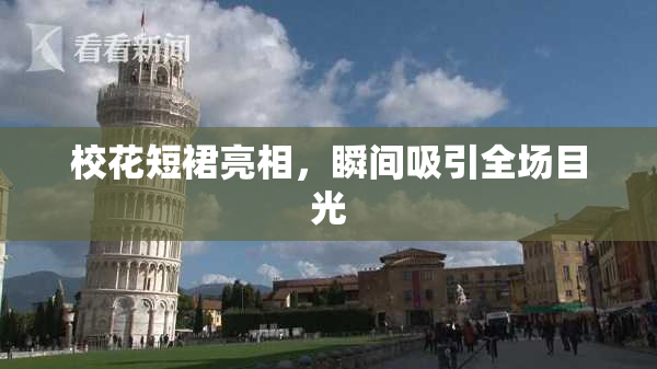 校花短裙亮相，瞬间吸引全场目光