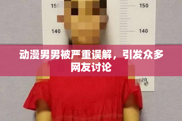 动漫男男被严重误解，引发众多网友讨论