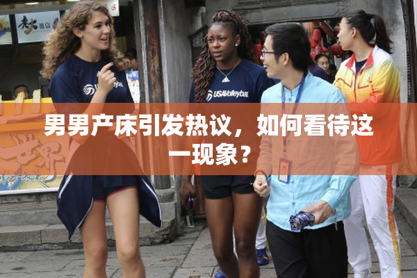 男男产床引发热议，如何看待这一现象？