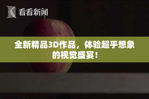 全新精品3D作品，体验超乎想象的视觉盛宴！