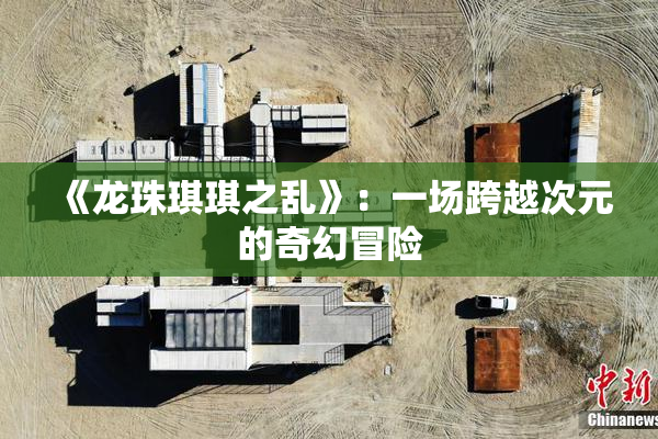 《龙珠琪琪之乱》：一场跨越次元的奇幻冒险