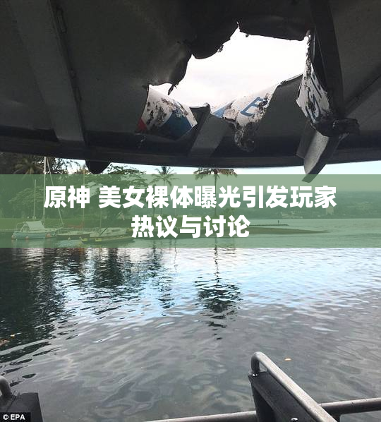 原神 美女裸体曝光引发玩家热议与讨论