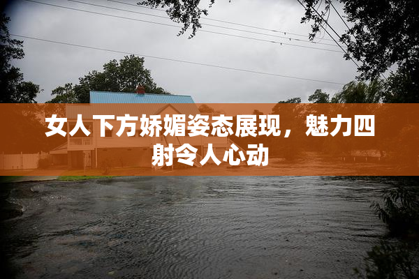 女人下方娇媚姿态展现，魅力四射令人心动