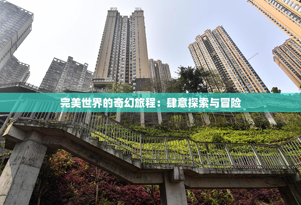 完美世界的奇幻旅程：肆意探索与冒险