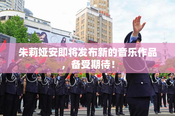 朱莉娅安即将发布新的音乐作品，备受期待！