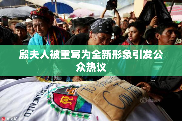 殷夫人被重写为全新形象引发公众热议