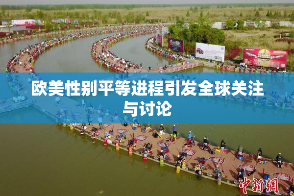 欧美性别平等进程引发全球关注与讨论