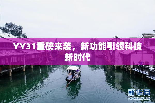YY31重磅来袭，新功能引领科技新时代