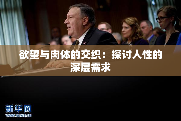 欲望与肉体的交织：探讨人性的深层需求