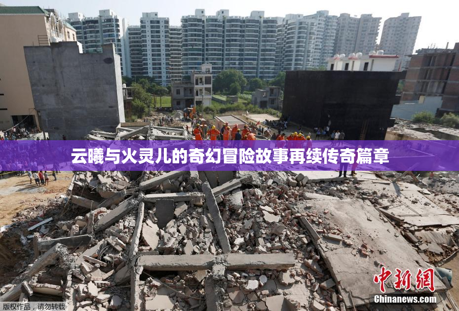 云曦与火灵儿的奇幻冒险故事再续传奇篇章