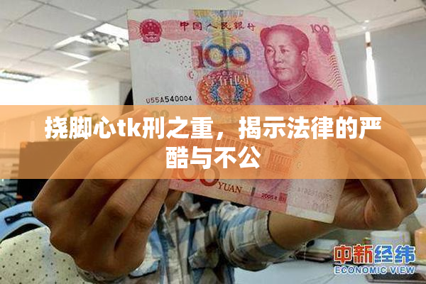 挠脚心tk刑之重，揭示法律的严酷与不公
