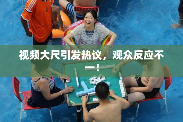 视频大尺引发热议，观众反应不一！