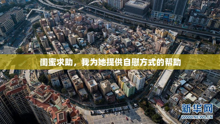 闺蜜求助，我为她提供自慰方式的帮助