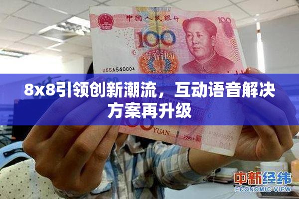 8x8引领创新潮流，互动语音解决方案再升级