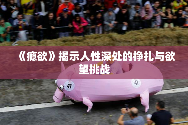 《瘾欲》揭示人性深处的挣扎与欲望挑战