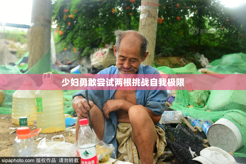 少妇勇敢尝试两根挑战自我极限