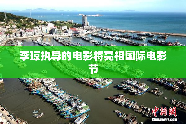 李琼执导的电影将亮相国际电影节