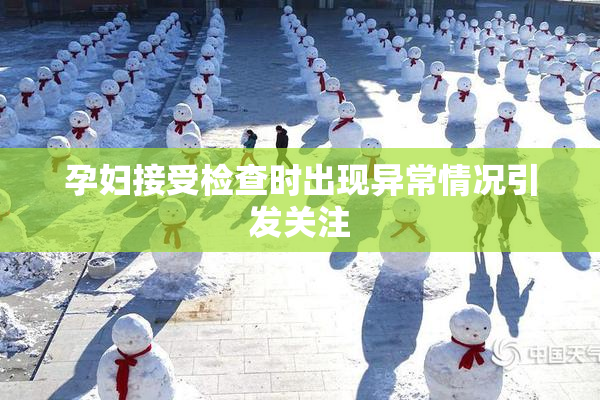 孕妇接受检查时出现异常情况引发关注