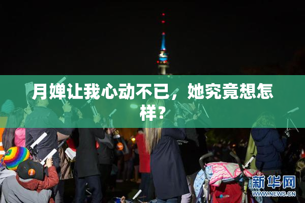 月婵让我心动不已，她究竟想怎样？