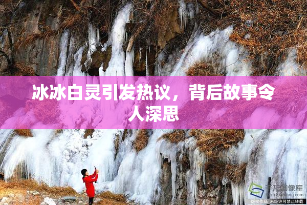 冰冰白灵引发热议，背后故事令人深思