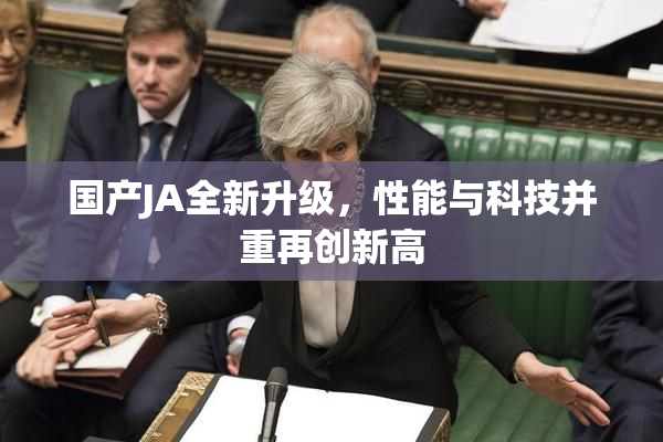 国产JA全新升级，性能与科技并重再创新高