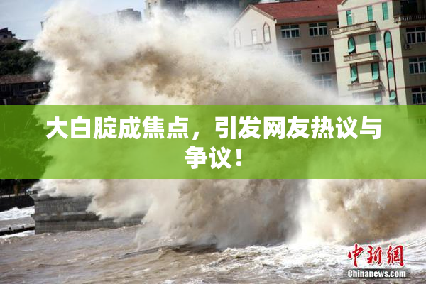 大白腚成焦点，引发网友热议与争议！