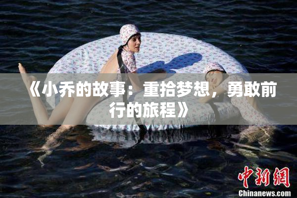 《小乔的故事：重拾梦想，勇敢前行的旅程》