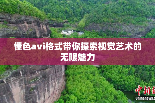 懂色avi格式带你探索视觉艺术的无限魅力