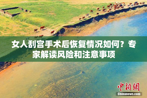 女人刮宫手术后恢复情况如何？专家解读风险和注意事项