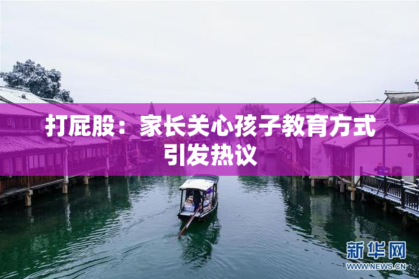 打屁股：家长关心孩子教育方式引发热议