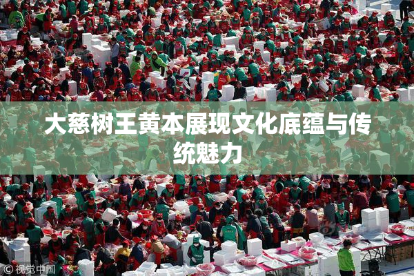 大慈树王黄本展现文化底蕴与传统魅力