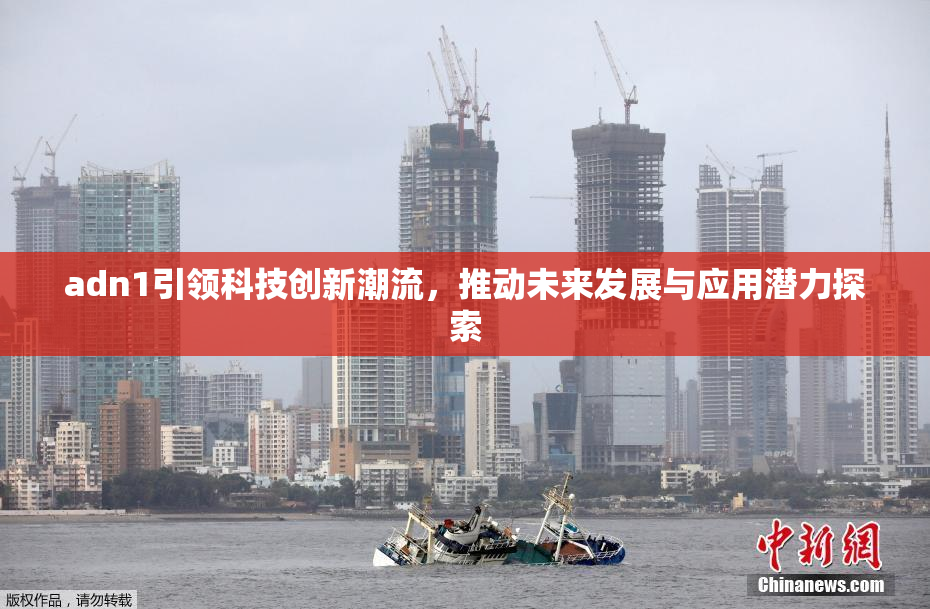 adn1引领科技创新潮流，推动未来发展与应用潜力探索