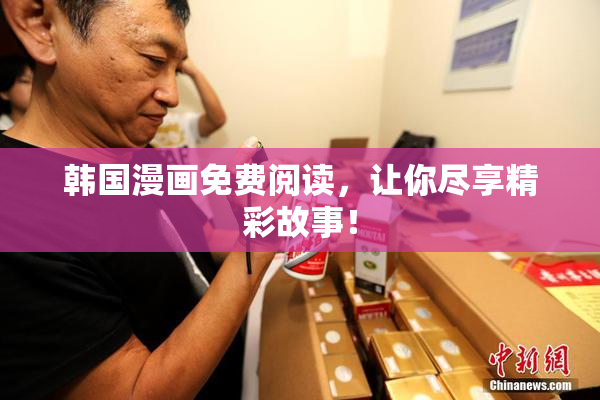韩国漫画免费阅读，让你尽享精彩故事！