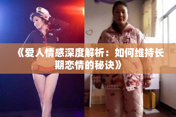 《爱人情感深度解析：如何维持长期恋情的秘诀》