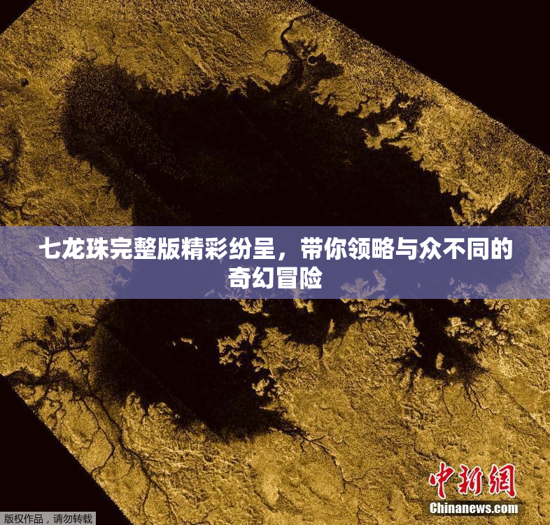 七龙珠完整版精彩纷呈，带你领略与众不同的奇幻冒险