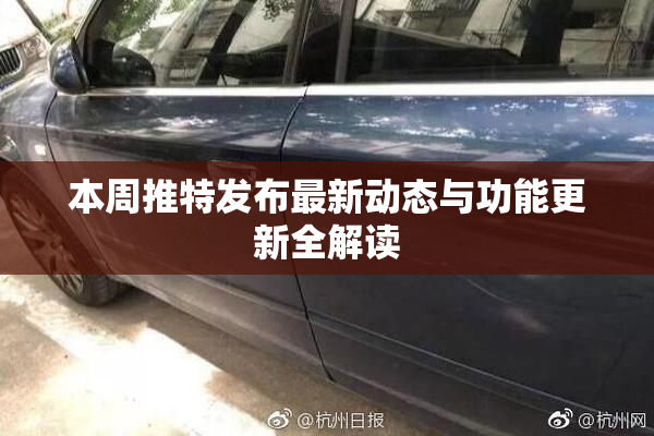 本周推特发布最新动态与功能更新全解读